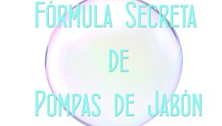 FÓRMULA SECRETA DE POMPAS DE JABÓN